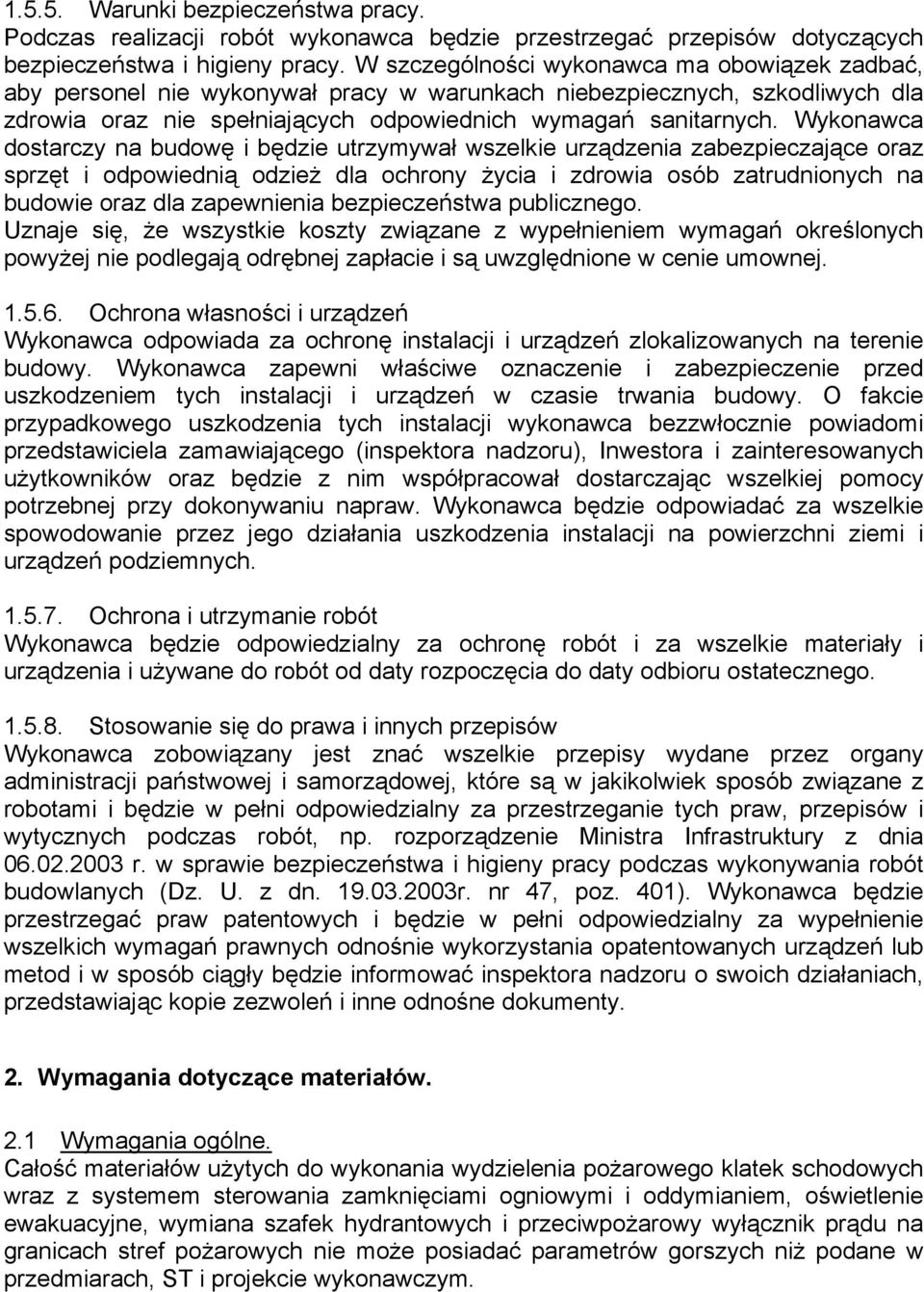 Wykonawca dostarczy na budowę i będzie utrzymywał wszelkie urządzenia zabezpieczające oraz sprzęt i odpowiednią odzież dla ochrony życia i zdrowia osób zatrudnionych na budowie oraz dla zapewnienia