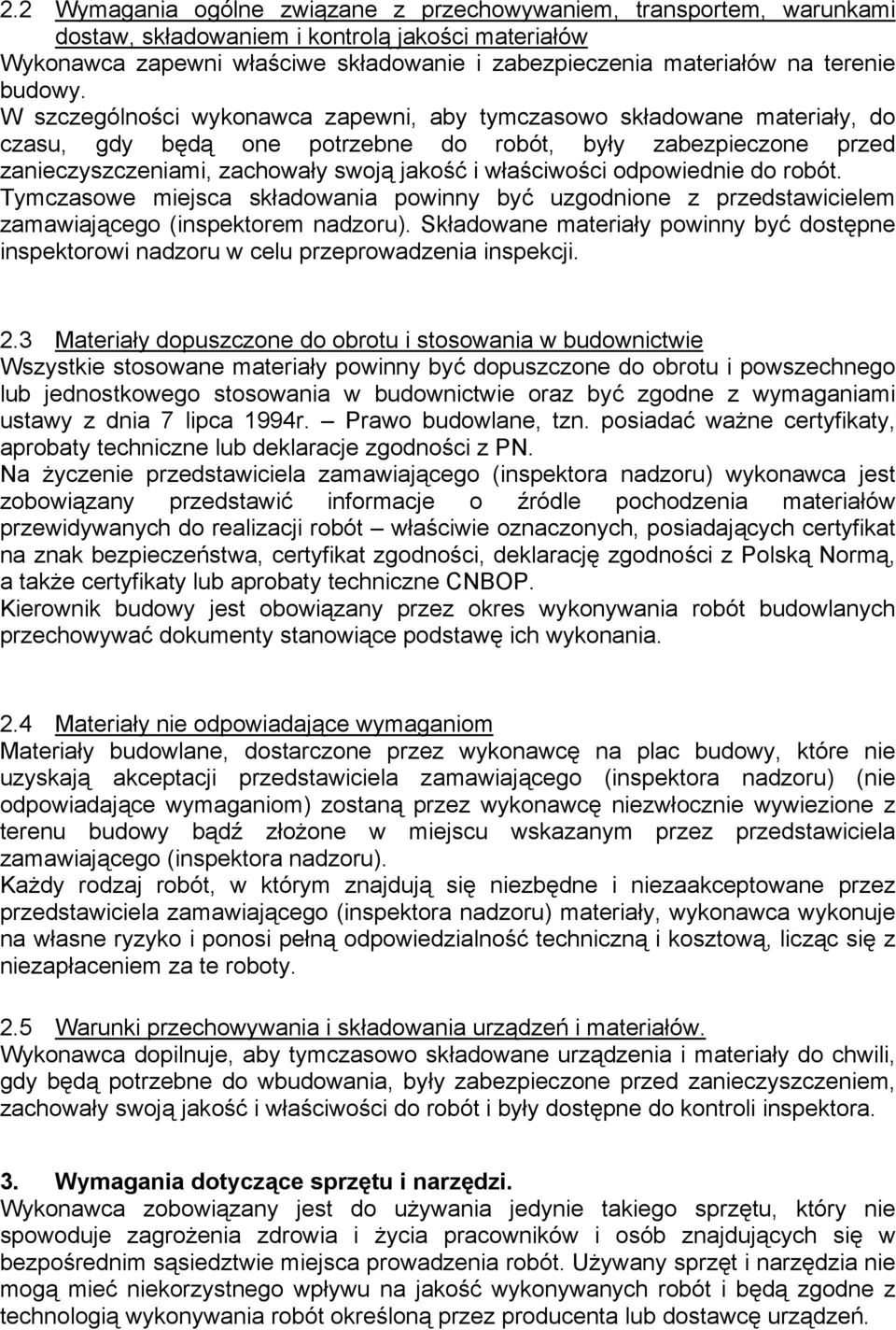 W szczególności wykonawca zapewni, aby tymczasowo składowane materiały, do czasu, gdy będą one potrzebne do robót, były zabezpieczone przed zanieczyszczeniami, zachowały swoją jakość i właściwości