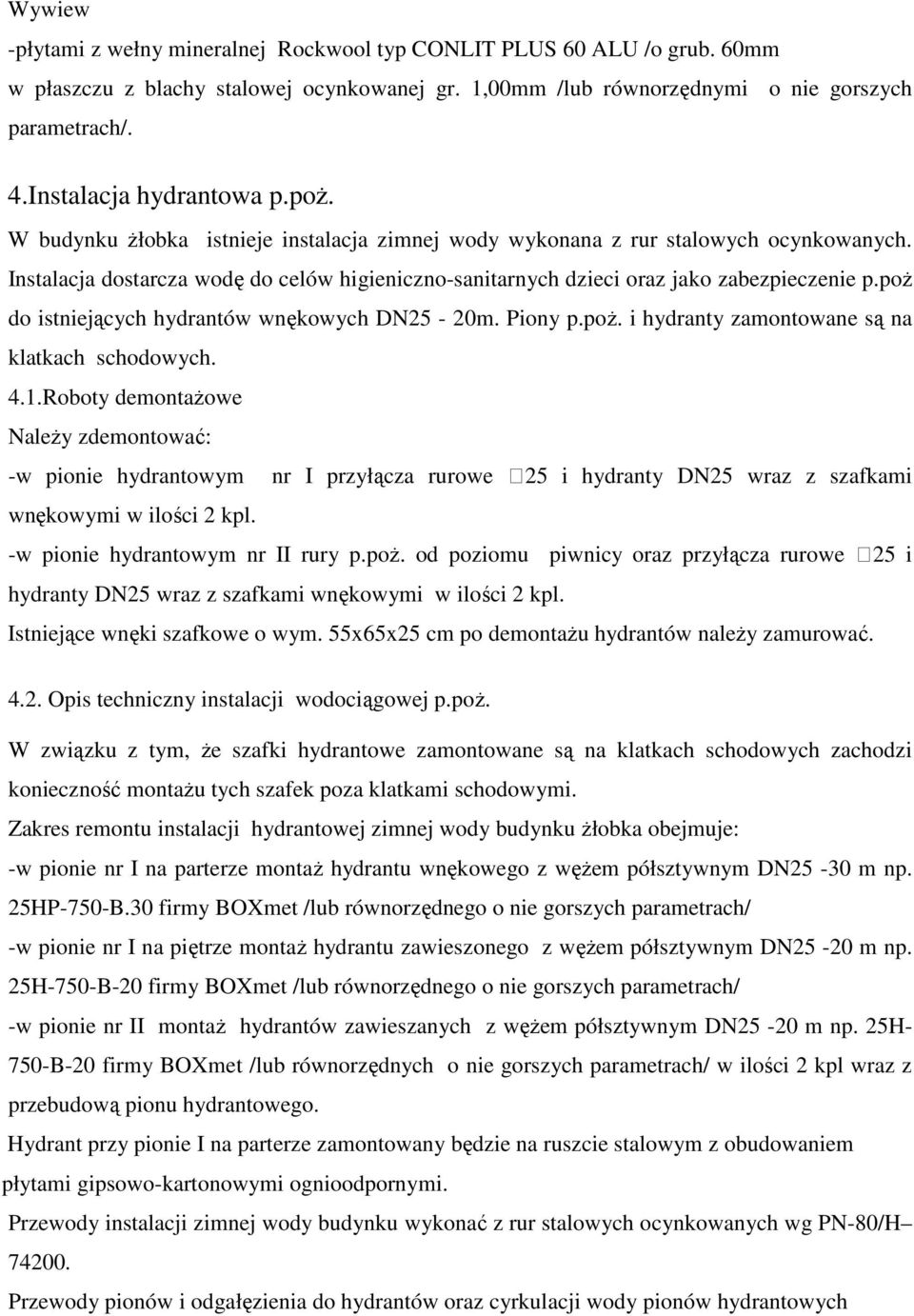 Instalacja dostarcza wodę do celów higieniczno-sanitarnych dzieci oraz jako zabezpieczenie p.poż do istniejących hydrantów wnękowych DN25-20m. Piony p.poż. i hydranty zamontowane są na klatkach schodowych.