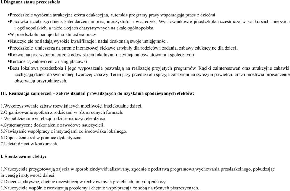 Wychowankowie przedszkola uczestniczą w konkursach miejskich i ogólnopolskich, a także akcjach charytatywnych na skalę ogólnopolską. W przedszkolu panuje dobra atmosfera pracy.