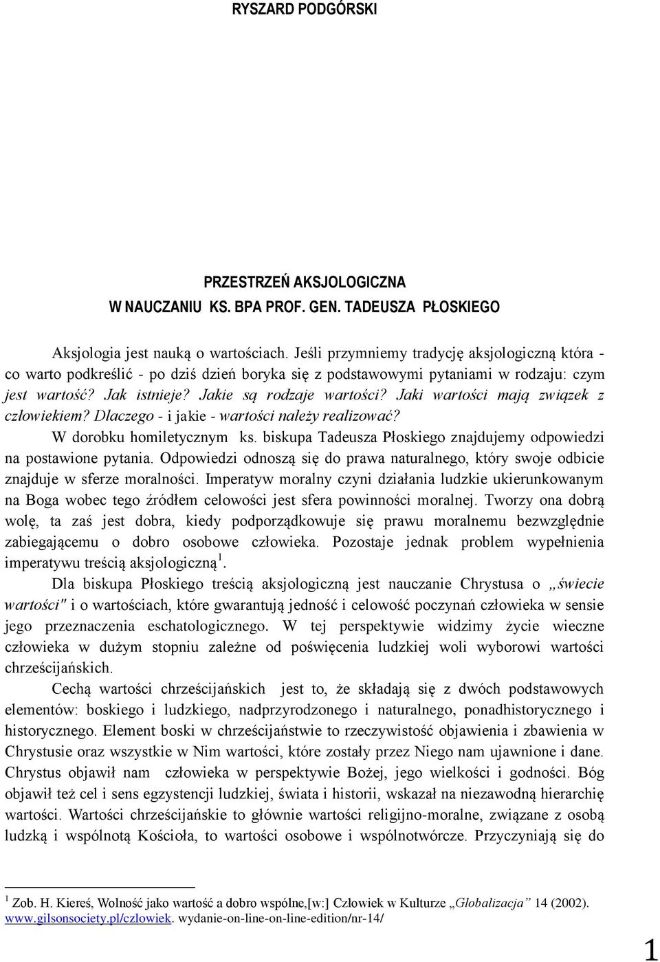 Jaki wartości mają związek z człowiekiem? Dlaczego - i jakie - wartości należy realizować? W dorobku homiletycznym ks. biskupa Tadeusza Płoskiego znajdujemy odpowiedzi na postawione pytania.