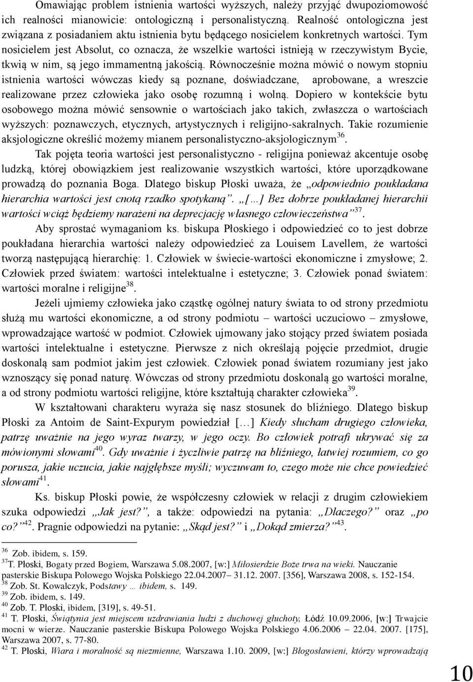 Tym nosicielem jest Absolut, co oznacza, że wszelkie wartości istnieją w rzeczywistym Bycie, tkwią w nim, są jego immamentną jakością.