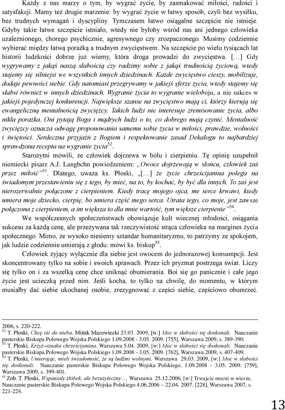 Gdyby takie łatwe szczęście istniało, wtedy nie byłoby wśród nas ani jednego człowieka uzależnionego, chorego psychicznie, agresywnego czy zrozpaczonego.