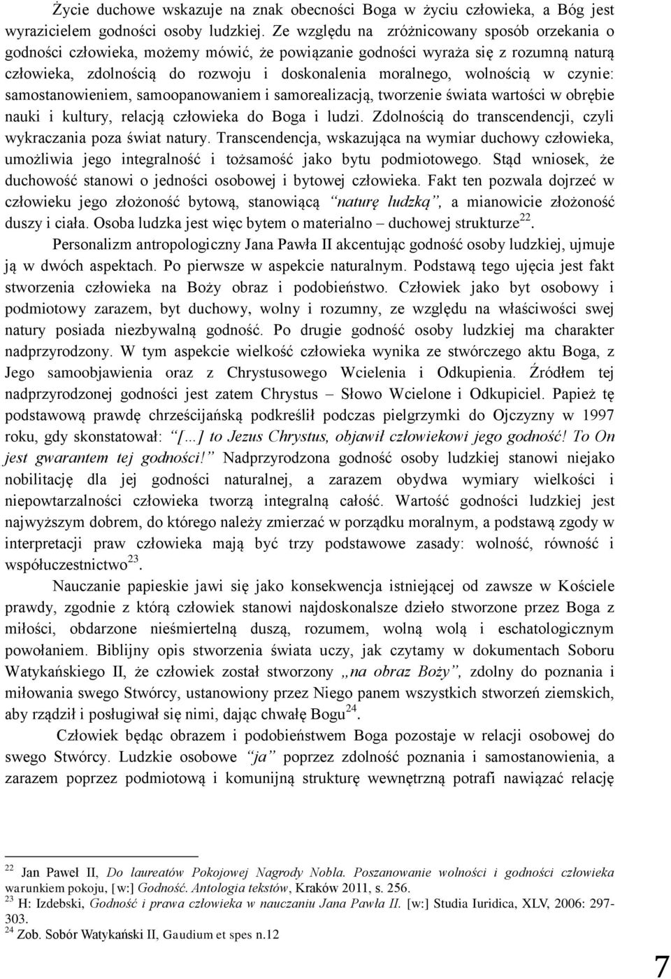 w czynie: samostanowieniem, samoopanowaniem i samorealizacją, tworzenie świata wartości w obrębie nauki i kultury, relacją człowieka do Boga i ludzi.