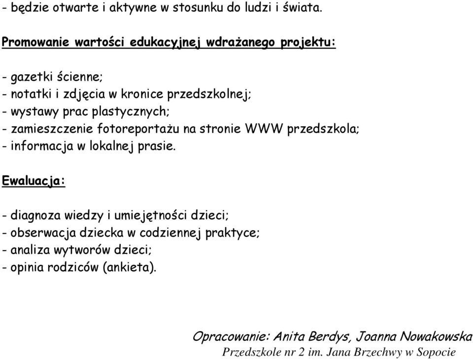 plastycznych; - zamieszczenie fotoreportażu na stronie WWW przedszkola; - informacja w lokalnej prasie.