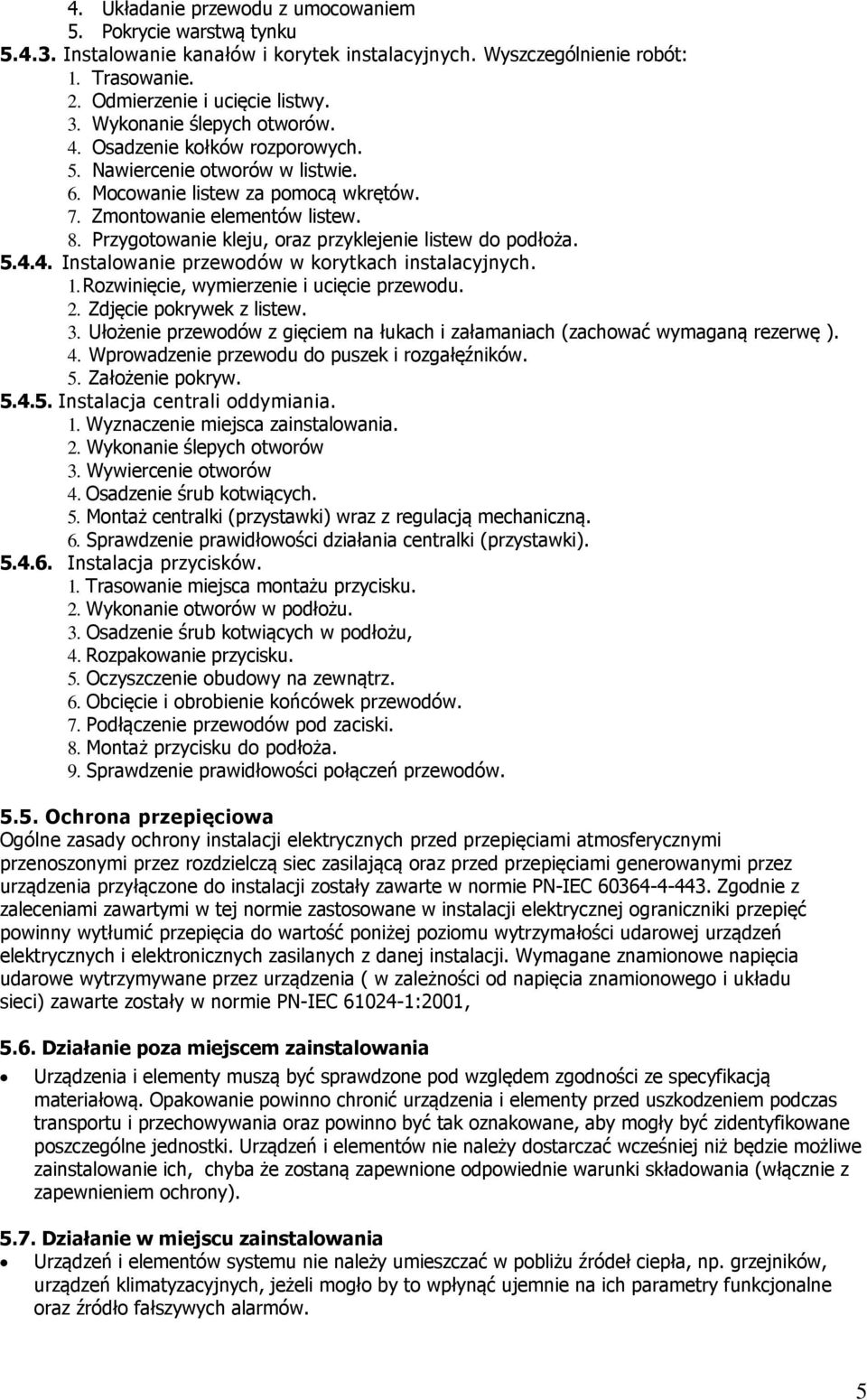 Przygotowanie kleju, oraz przyklejenie listew do podłoża. 5.4.4. Instalowanie przewodów w korytkach instalacyjnych. 1. Rozwinięcie, wymierzenie i ucięcie przewodu. 2. Zdjęcie pokrywek z listew. 3.