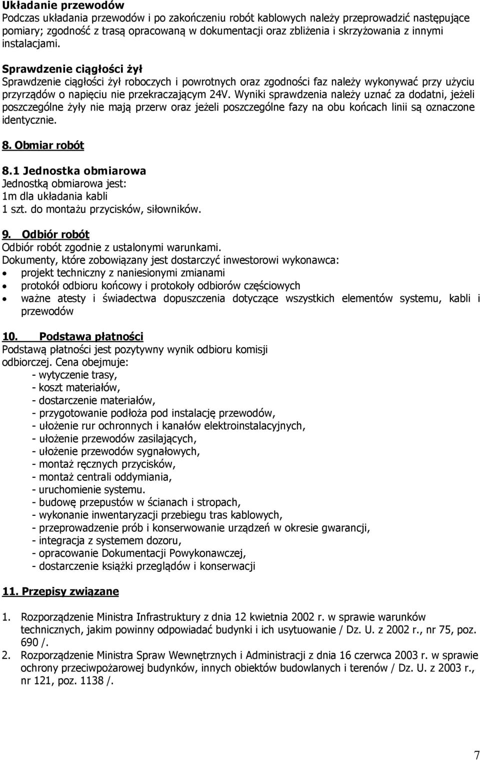 Wyniki sprawdzenia należy uznać za dodatni, jeżeli poszczególne żyły nie mają przerw oraz jeżeli poszczególne fazy na obu końcach linii są oznaczone identycznie. 8. Obmiar robót 8.