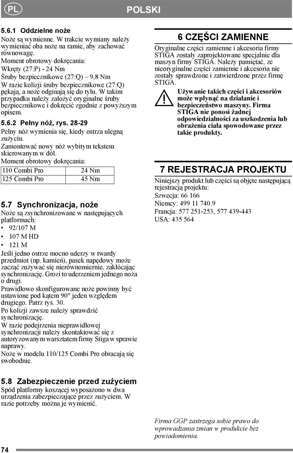 W takim przypadku należy założyć oryginalne śruby bezpiecznikowe i dokręcić zgodnie z powyższym opisem. 5.6.2 Pełny nóż, rys. 28-29 Pełny nóż wymienia się, kiedy ostrza ulegną zużyciu.