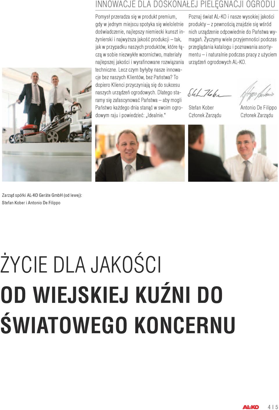 Lecz czym byłyby nasze innowacje bez naszych Klientów, bez Państwa? To dopiero Klienci przyczyniają się do sukcesu naszych urządzeń ogrodowych.