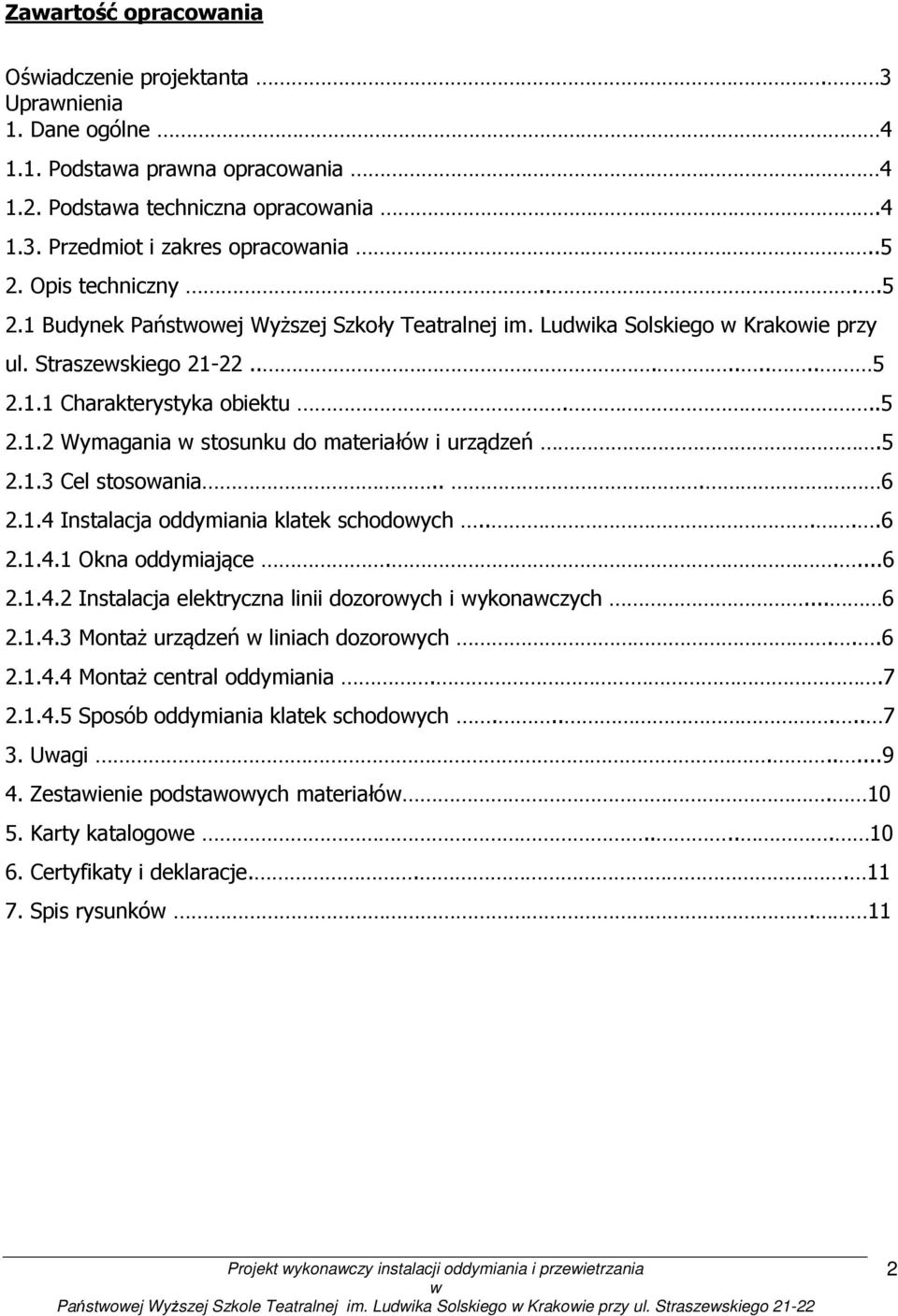 5 2.1.3 Cel stosoania... 6 2.1.4 Instalacja oddymiania klatek schodoych.....6 2.1.4.1 Okna oddymiające.....6 2.1.4.2 Instalacja elektryczna linii dozoroych i ykonaczych... 6 2.1.4.3 Montaż urządzeń liniach dozoroych.