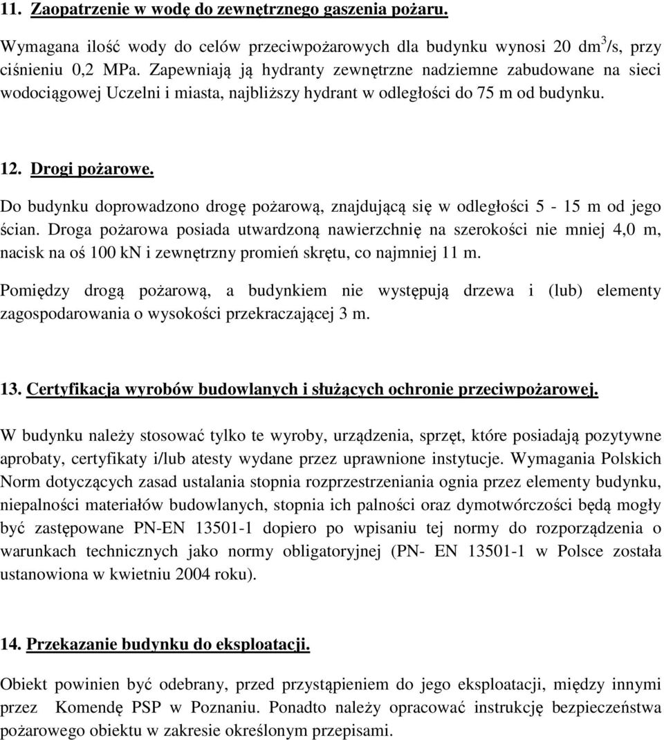 Do budynku doprowadzono drogę pożarową, znajdującą się w odległości 5-15 m od jego ścian.