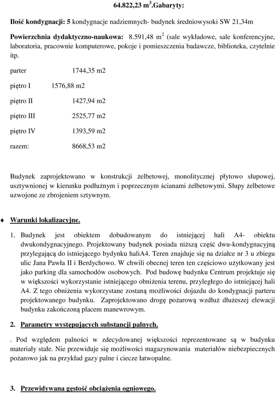 parter piętro I piętro II piętro III piętro IV razem: 1744,35 m2 1576,88 m2 1427,94 m2 2525,77 m2 1393,59 m2 8668,53 m2 Budynek zaprojektowano w konstrukcji żelbetowej, monolitycznej płytowo