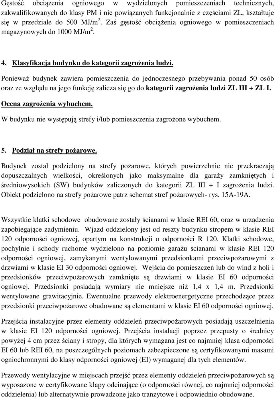 Ponieważ budynek zawiera pomieszczenia do jednoczesnego przebywania ponad 50 osób oraz ze względu na jego funkcję zalicza się go do kategorii zagrożenia ludzi ZL III + ZL I. Ocena zagrożenia wybuchem.