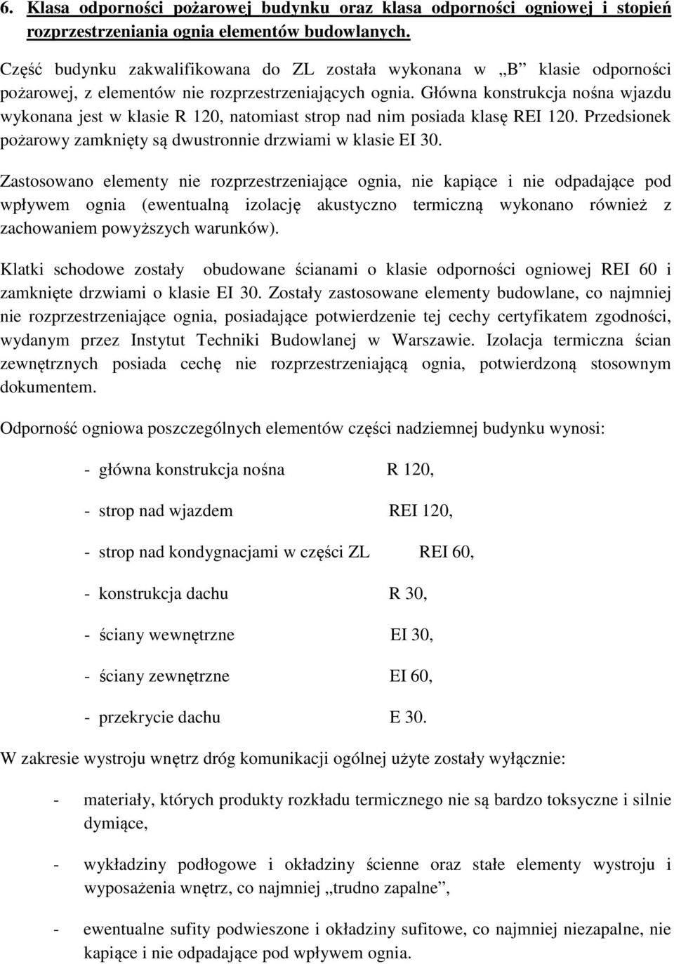 Główna konstrukcja nośna wjazdu wykonana jest w klasie R 120, natomiast strop nad nim posiada klasę REI 120. Przedsionek pożarowy zamknięty są dwustronnie drzwiami w klasie EI 30.