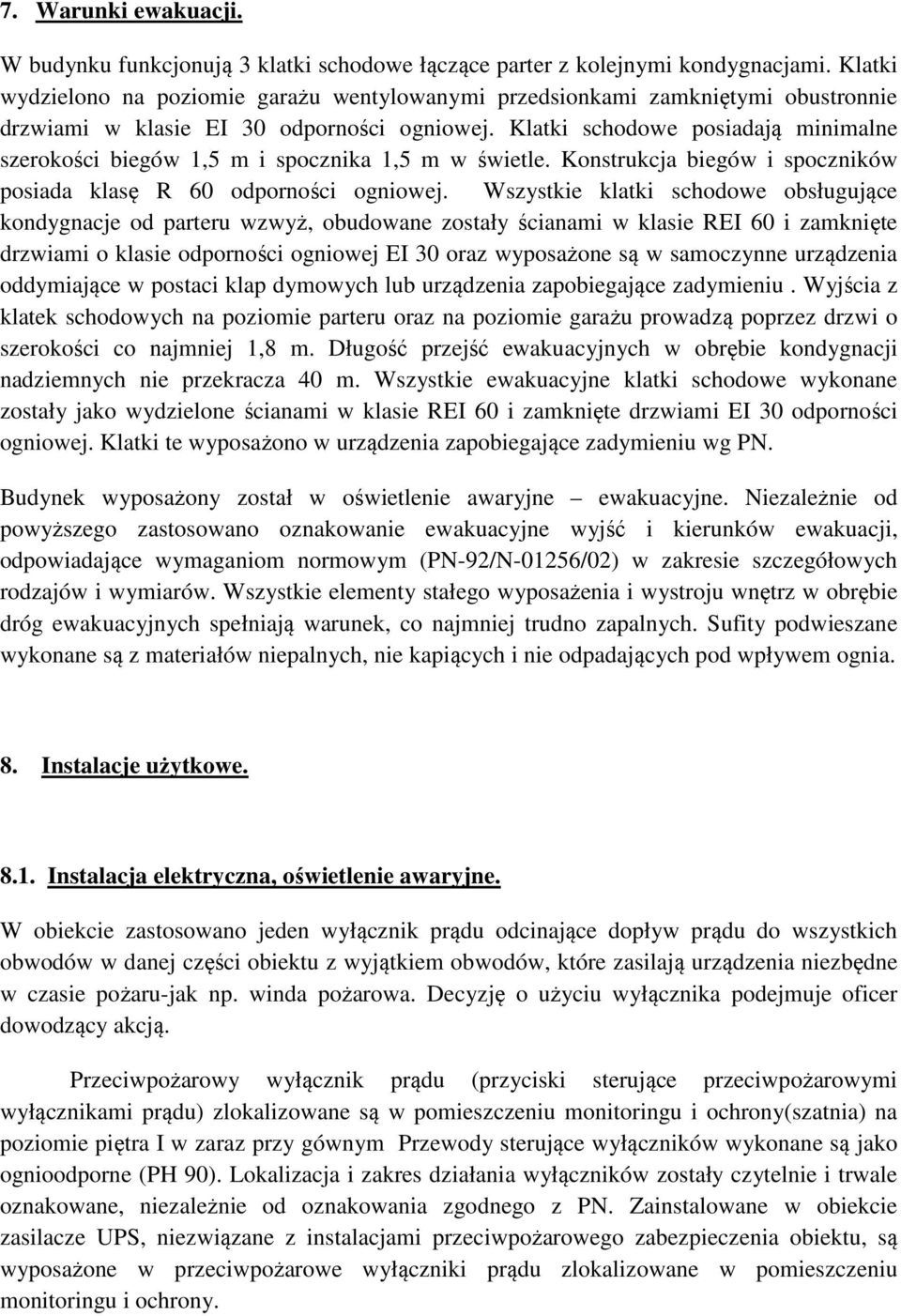 Klatki schodowe posiadają minimalne szerokości biegów 1,5 m i spocznika 1,5 m w świetle. Konstrukcja biegów i spoczników posiada klasę R 60 odporności ogniowej.