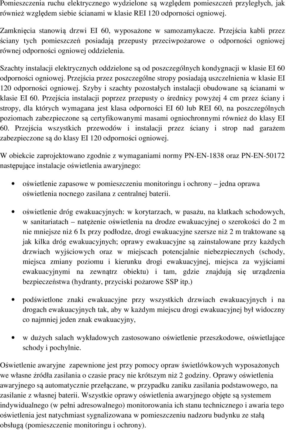 Przejścia kabli przez ściany tych pomieszczeń posiadają przepusty przeciwpożarowe o odporności ogniowej równej odporności ogniowej oddzielenia.