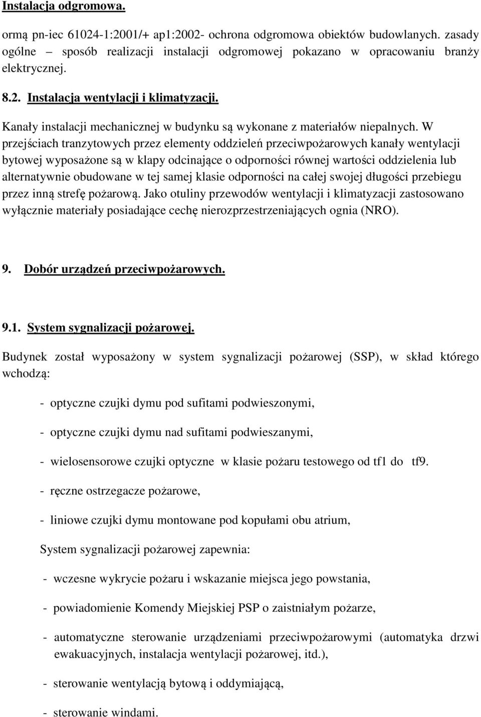 W przejściach tranzytowych przez elementy oddzieleń przeciwpożarowych kanały wentylacji bytowej wyposażone są w klapy odcinające o odporności równej wartości oddzielenia lub alternatywnie obudowane w