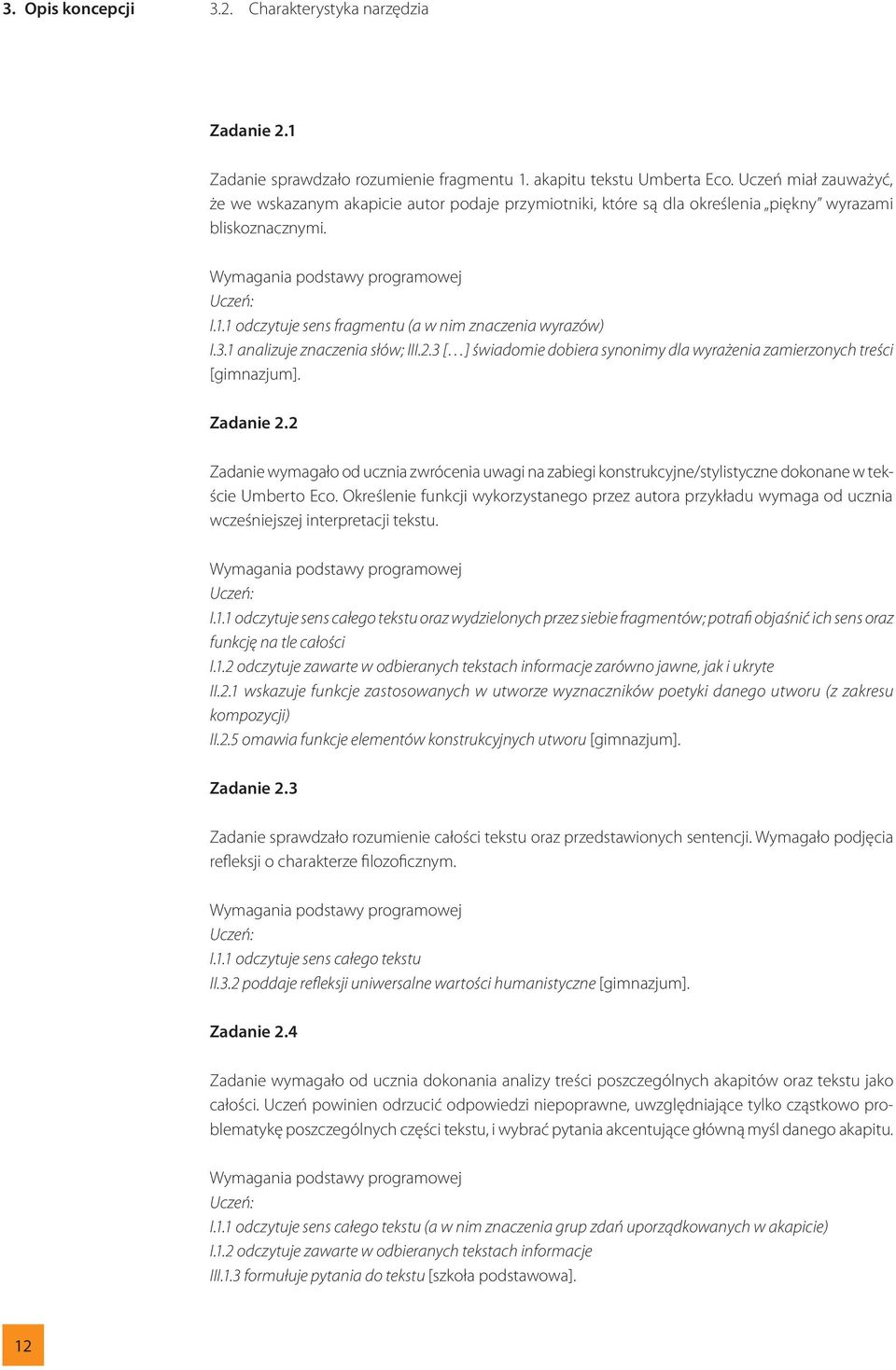 1 odczytuje sens fragmentu (a w nim znaczenia wyrazów) I.3.1 analizuje znaczenia słów; III.2.3 [ ] świadomie dobiera synonimy dla wyrażenia zamierzonych treści [gimnazjum]. Zadanie 2.