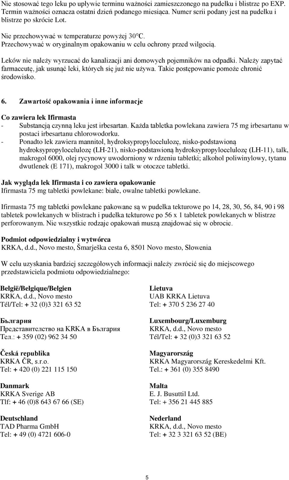 Leków nie należy wyrzucać do kanalizacji ani domowych pojemników na odpadki. Należy zapytać farmaceutę, jak usunąć leki, których się już nie używa. Takie postępowanie pomoże chronić środowisko. 6.