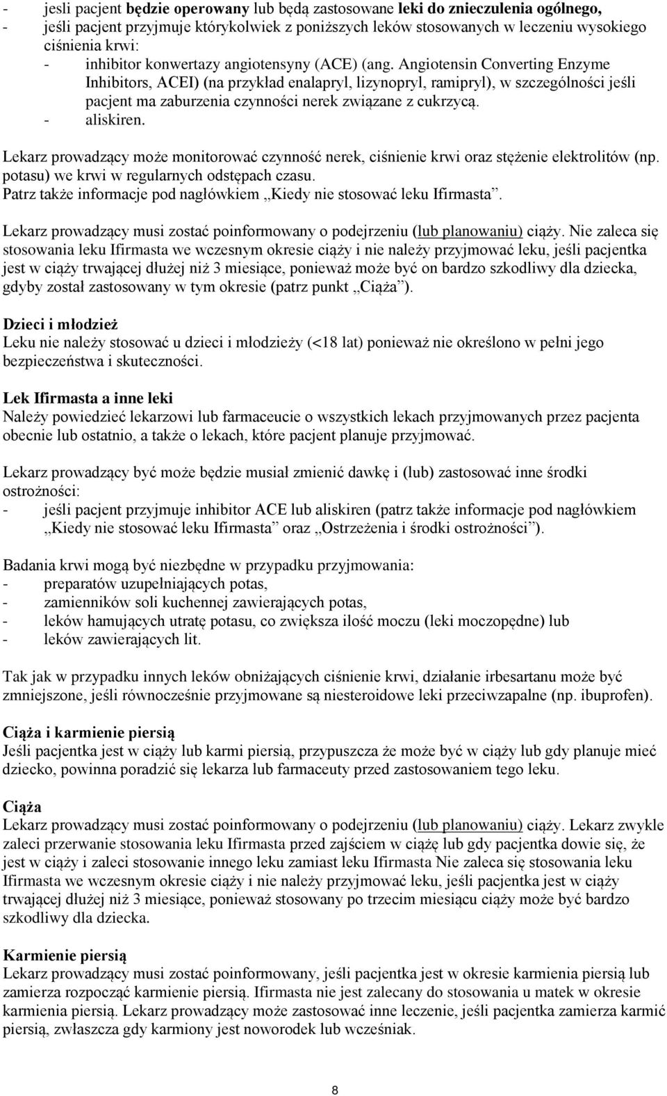 Angiotensin Converting Enzyme Inhibitors, ACEI) (na przykład enalapryl, lizynopryl, ramipryl), w szczególności jeśli pacjent ma zaburzenia czynności nerek związane z cukrzycą. - aliskiren.