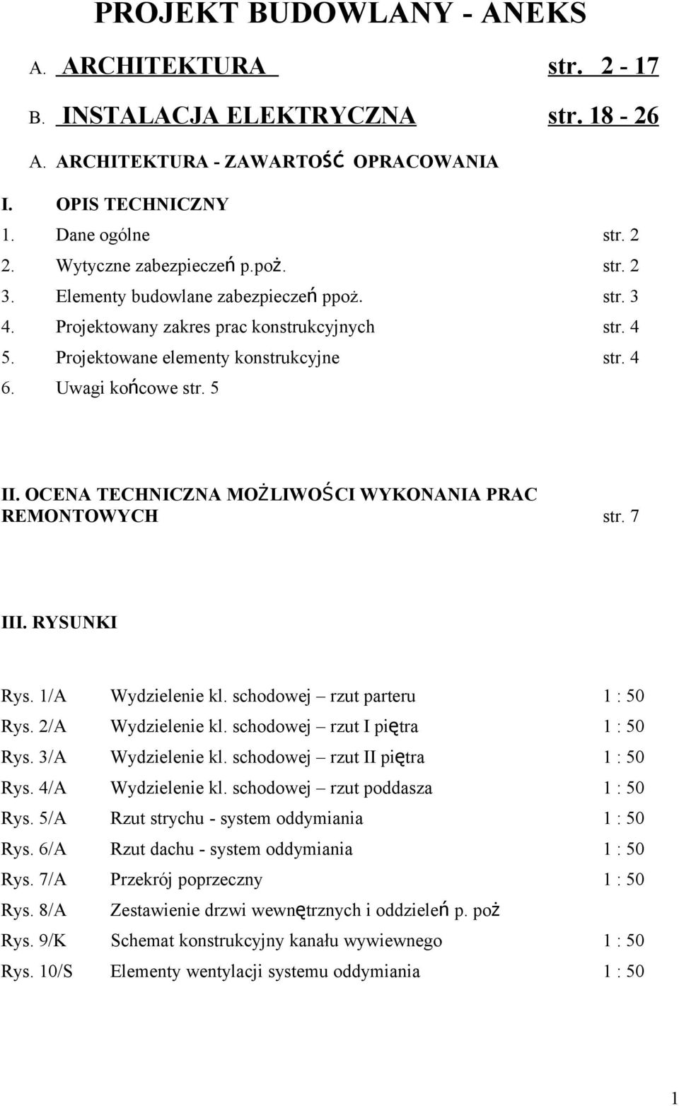 OCENA TECHNICZNA MOŻLIWOŚ CI WYKONANIA PRAC REMONTOWYCH str. 7 III. RYSUNKI Rys. 1/A Wydzielenie kl. schodowej rzut parteru 1 : 50 Rys. 2/A Wydzielenie kl. schodowej rzut I piętra 1 : 50 Rys.