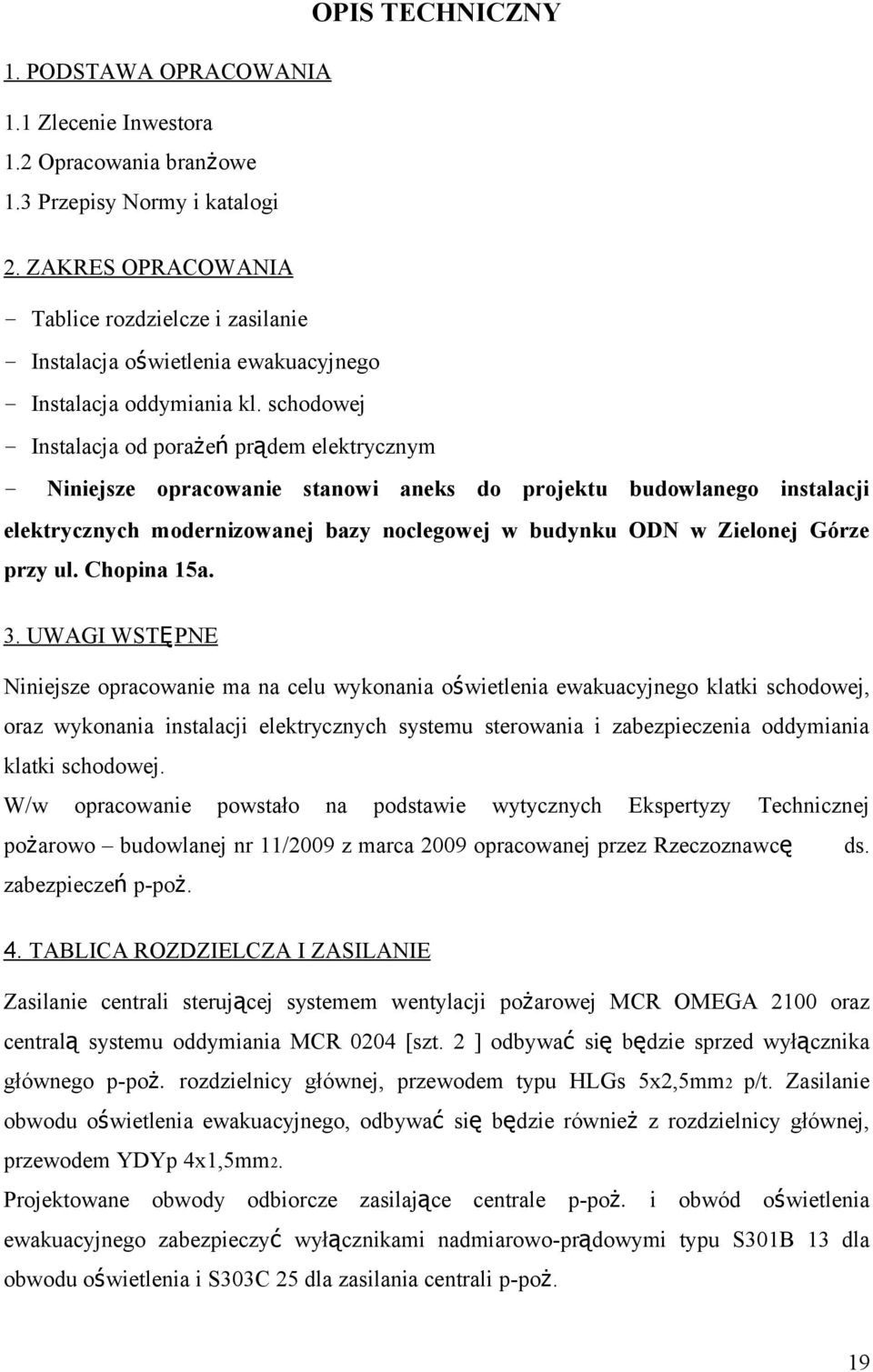 schodowej Instalacja od porażeń prądem elektrycznym Niniejsze opracowanie stanowi aneks do projektu budowlanego instalacji elektrycznych modernizowanej bazy noclegowej w budynku ODN w Zielonej Górze