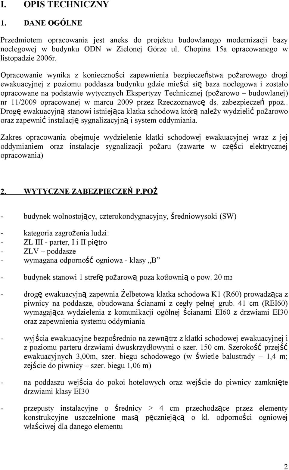 Opracowanie wynika z konieczności zapewnienia bezpieczeństwa pożarowego drogi ewakuacyjnej z poziomu poddasza budynku gdzie mieści się baza noclegowa i zostało opracowane na podstawie wytycznych