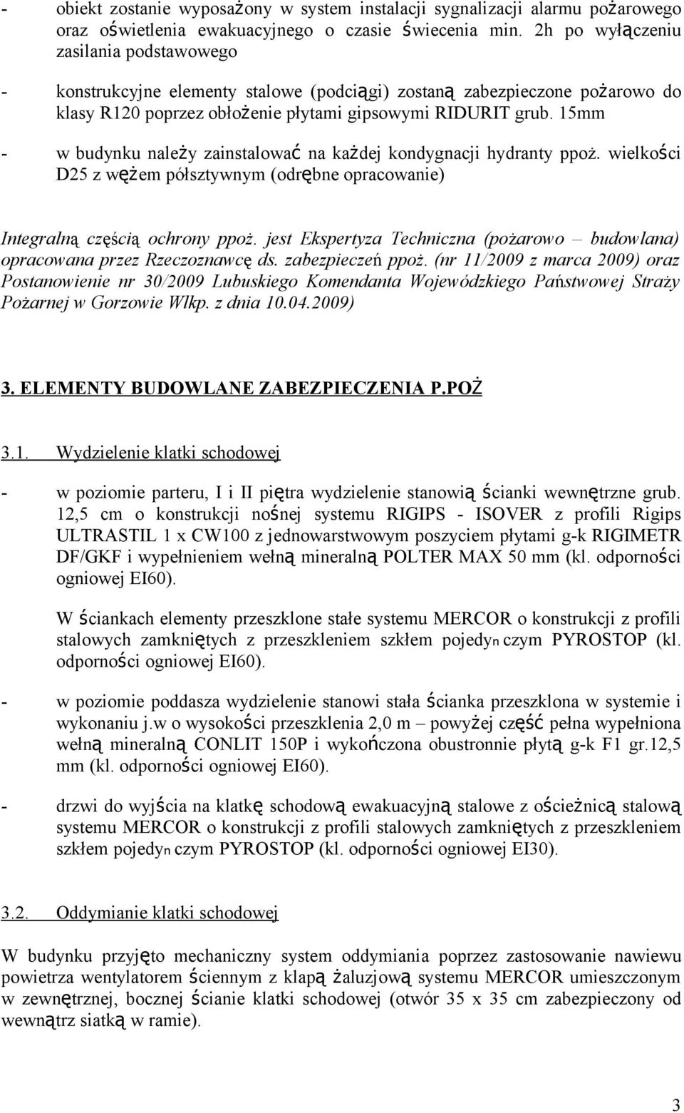 15mm w budynku należy zainstalować na każdej kondygnacji hydranty ppoż. wielkości D25 z wężem półsztywnym (odrębne opracowanie) Integralną częścią ochrony ppoż.