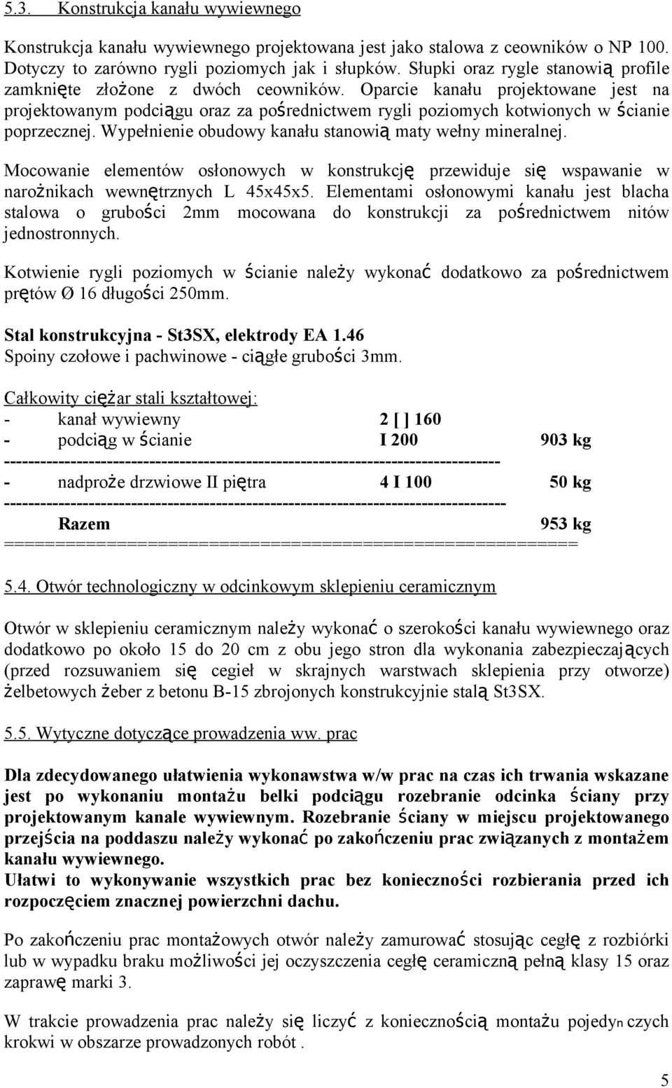 Oparcie kanału projektowane jest na projektowanym podciągu oraz za pośrednictwem rygli poziomych kotwionych w ścianie poprzecznej. Wypełnienie obudowy kanału stanowią maty wełny mineralnej.