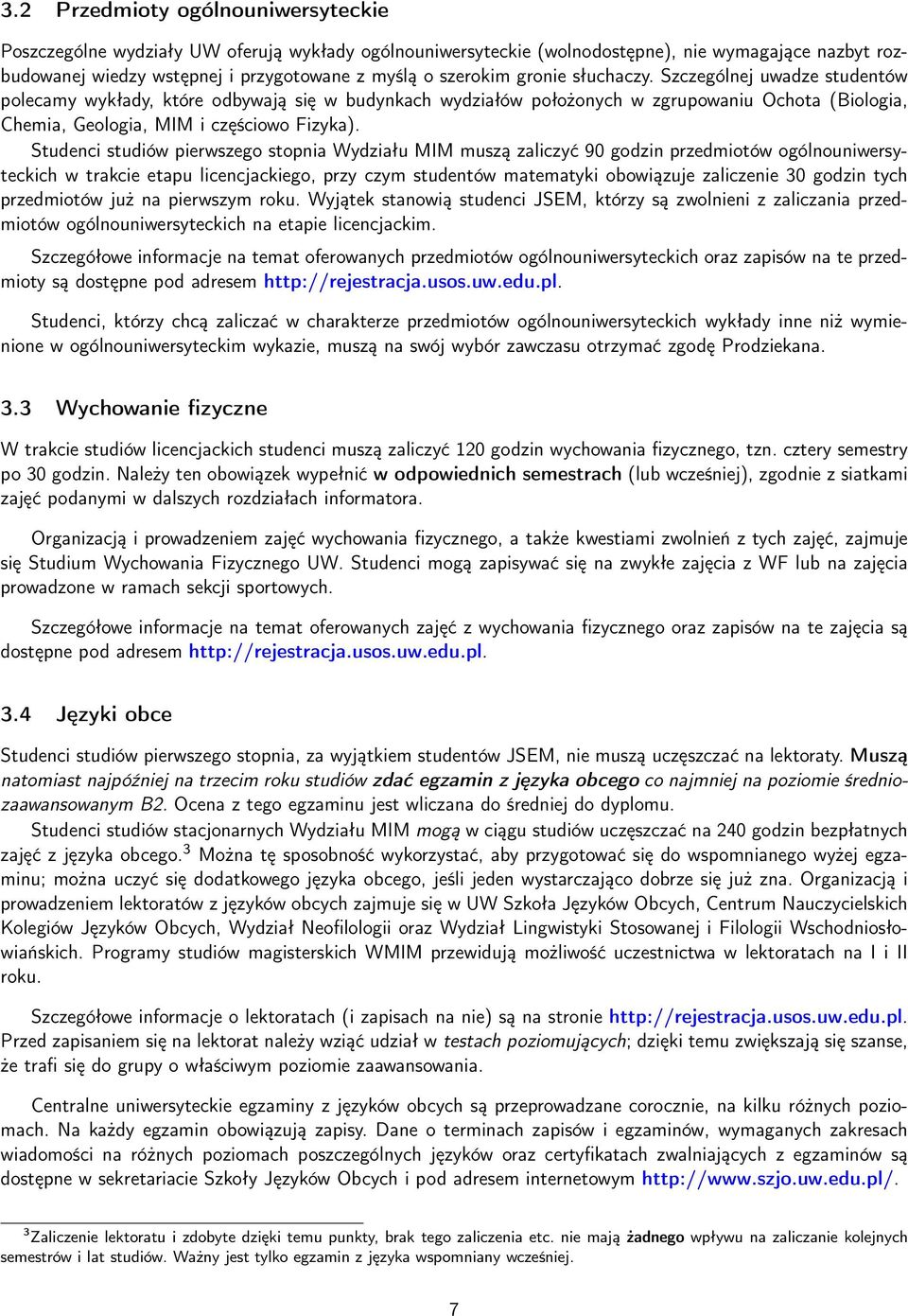 Studenci studiów pierwszego stopnia Wydziału MIM muszą zaliczyć 90 godzin przedmiotów ogólnouniwersyteckich w trakcie etapu licencjackiego, przy czym studentów matematyki obowiązuje zaliczenie 30