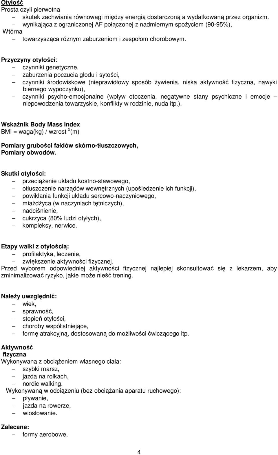 zaburzenia poczucia głodu i sytości, czynniki środowiskowe (nieprawidłowy sposób żywienia, niska aktywność fizyczna, nawyki biernego wypoczynku), czynniki psycho-emocjonalne (wpływ otoczenia,