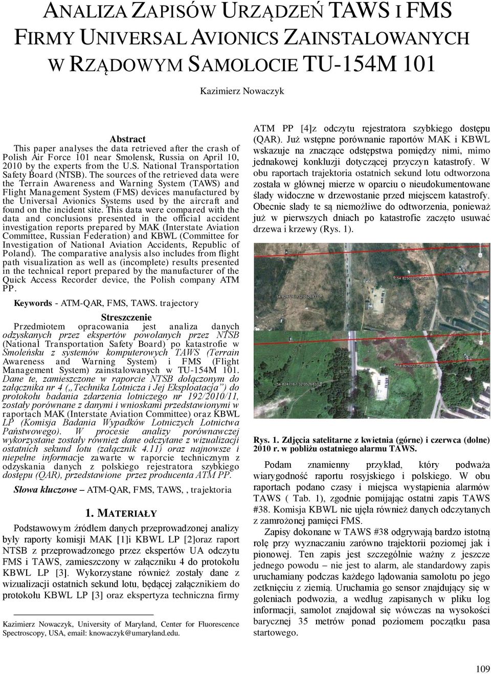 The sources of the retrieved data were the Terrain Awareness and Warning System (TAWS) and Flight Management System (FMS) devices manufactured by the Universal Avionics Systems used by the aircraft