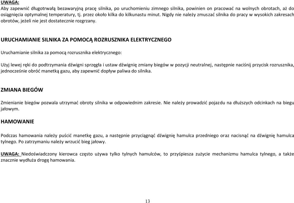 URUCHAMIANIE SILNIKA ZA POMOCĄ ROZRUSZNIKA ELEKTRYCZNEGO Uruchamianie silnika za pomocą rozrusznika elektrycznego: Użyj lewej ręki do podtrzymania dźwigni sprzęgła i ustaw dźwignię zmiany biegów w