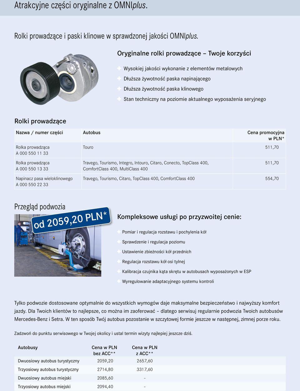 aktualnego wyposażenia seryjnego Rolki prowadzące Nazwa / numer części Autobus Cena promocyjna Rolka prowadząca A 000 550 11 33 Touro 511,70 Rolka prowadząca A 000 550 13 33 Travego, Tourismo,