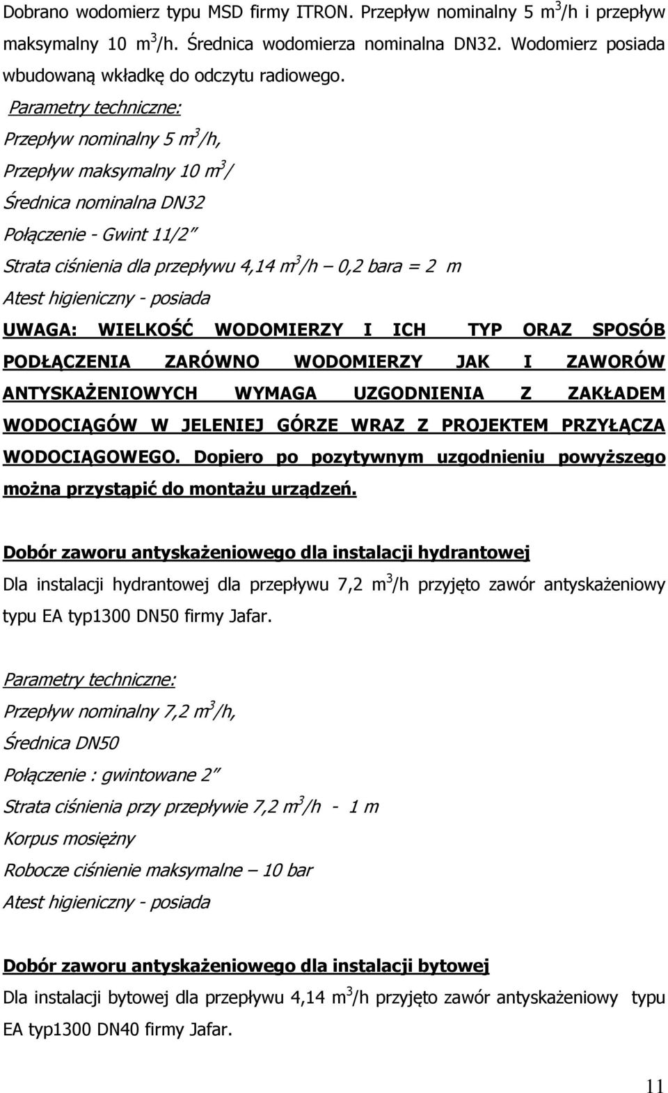 higieniczny - posiada UWAGA: WIELKOŚĆ WODOMIERZY I ICH TYP ORAZ SPOSÓB PODŁĄCZENIA ZARÓWNO WODOMIERZY JAK I ZAWORÓW ANTYSKAŻENIOWYCH WYMAGA UZGODNIENIA Z ZAKŁADEM WODOCIĄGÓW W JELENIEJ GÓRZE WRAZ Z