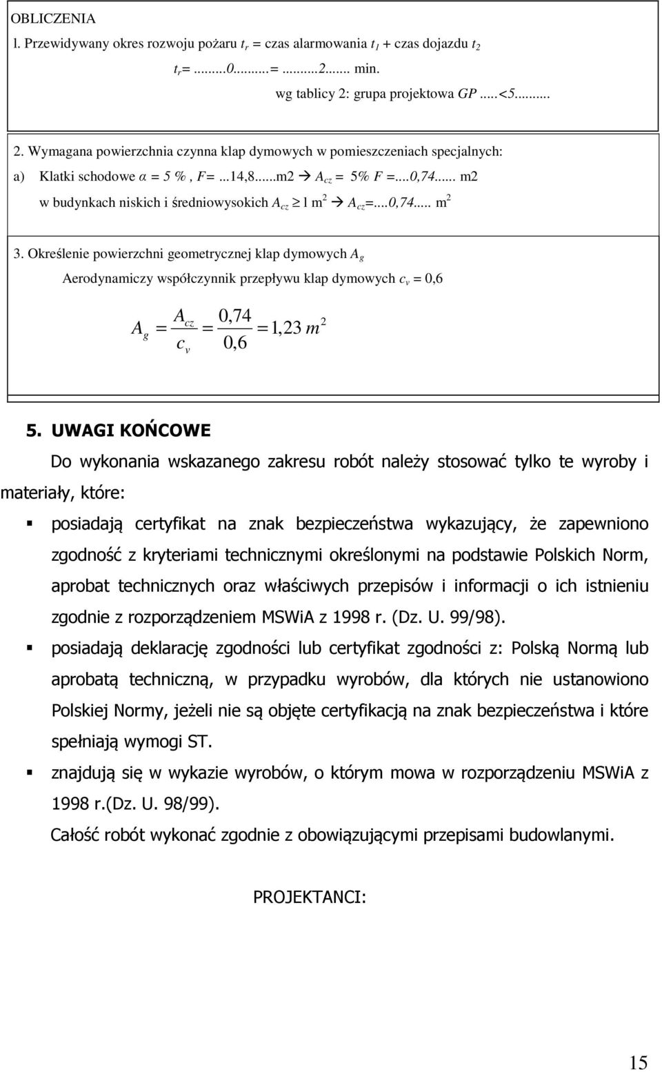 Określenie powierzchni geometrycznej klap dymowych A g Aerodynamiczy współczynnik przepływu klap dymowych c v = 0,6 A A = c 0,74 = 0,6 cz g = v 1,23 m 2 5.