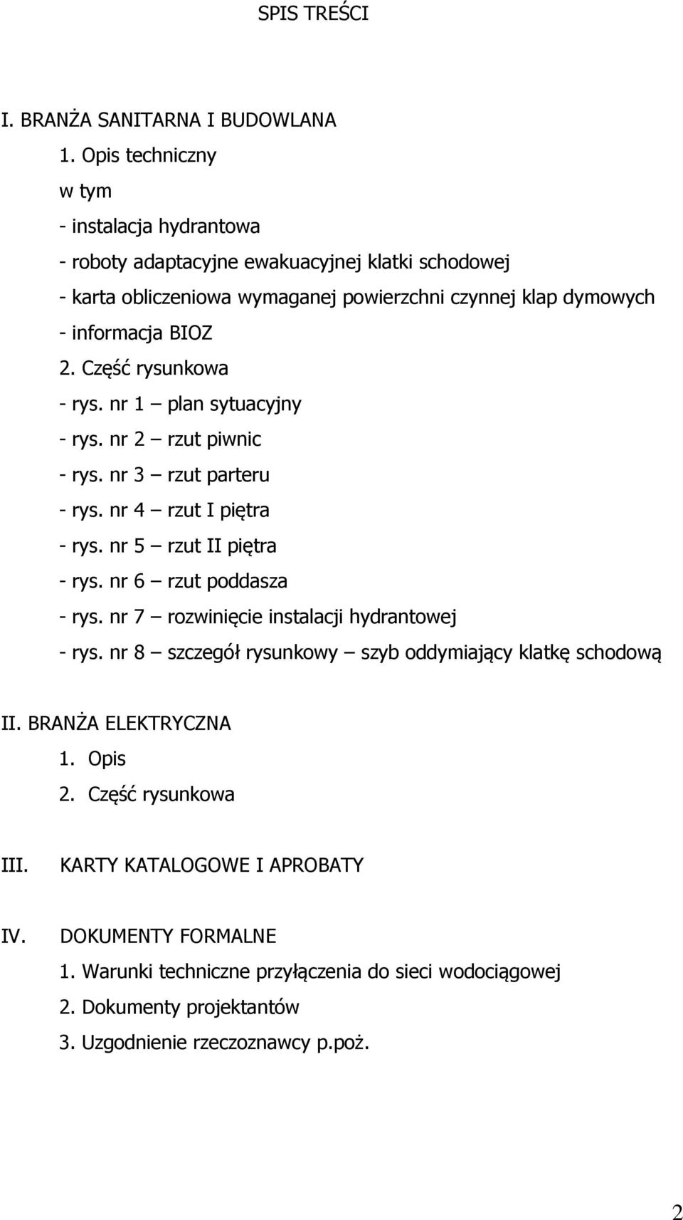 Część rysunkowa - rys. nr 1 plan sytuacyjny - rys. nr 2 rzut piwnic - rys. nr 3 rzut parteru - rys. nr 4 rzut I piętra - rys. nr 5 rzut II piętra - rys. nr 6 rzut poddasza - rys.