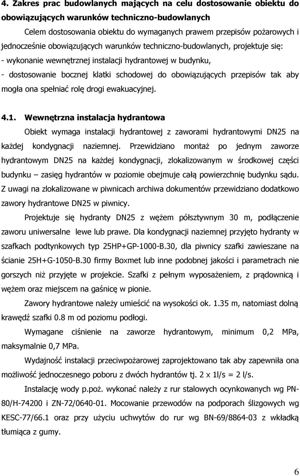 mogła ona spełniać rolę drogi ewakuacyjnej. 4.1. Wewnętrzna instalacja hydrantowa Obiekt wymaga instalacji hydrantowej z zaworami hydrantowymi DN25 na każdej kondygnacji naziemnej.