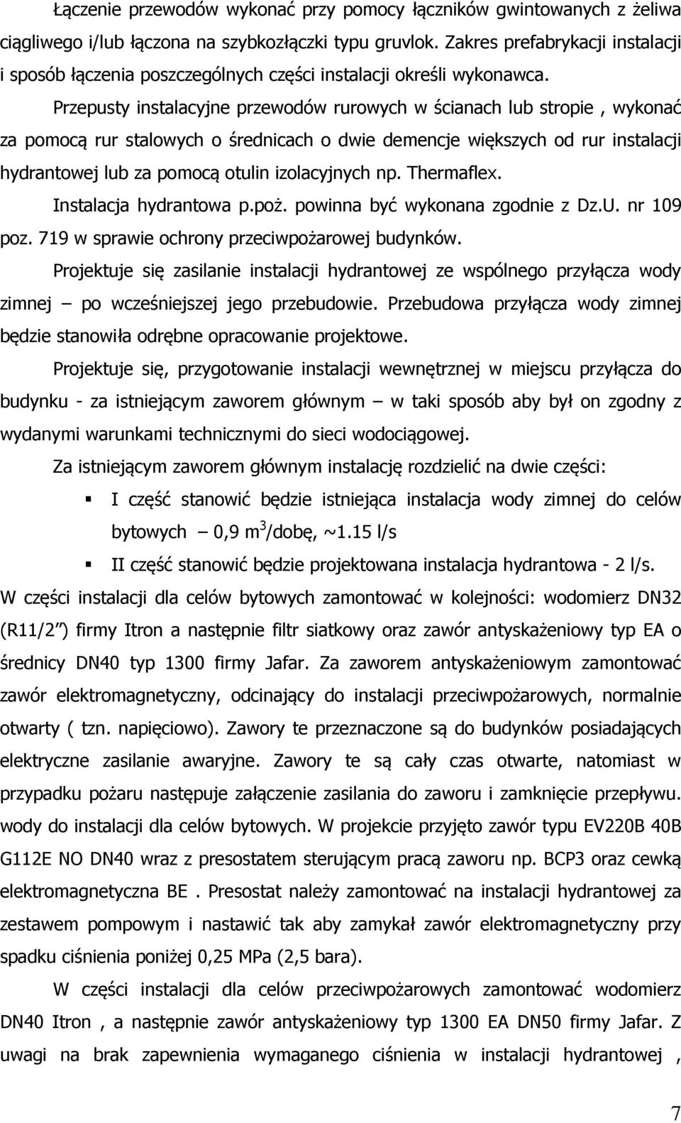 Przepusty instalacyjne przewodów rurowych w ścianach lub stropie, wykonać za pomocą rur stalowych o średnicach o dwie demencje większych od rur instalacji hydrantowej lub za pomocą otulin