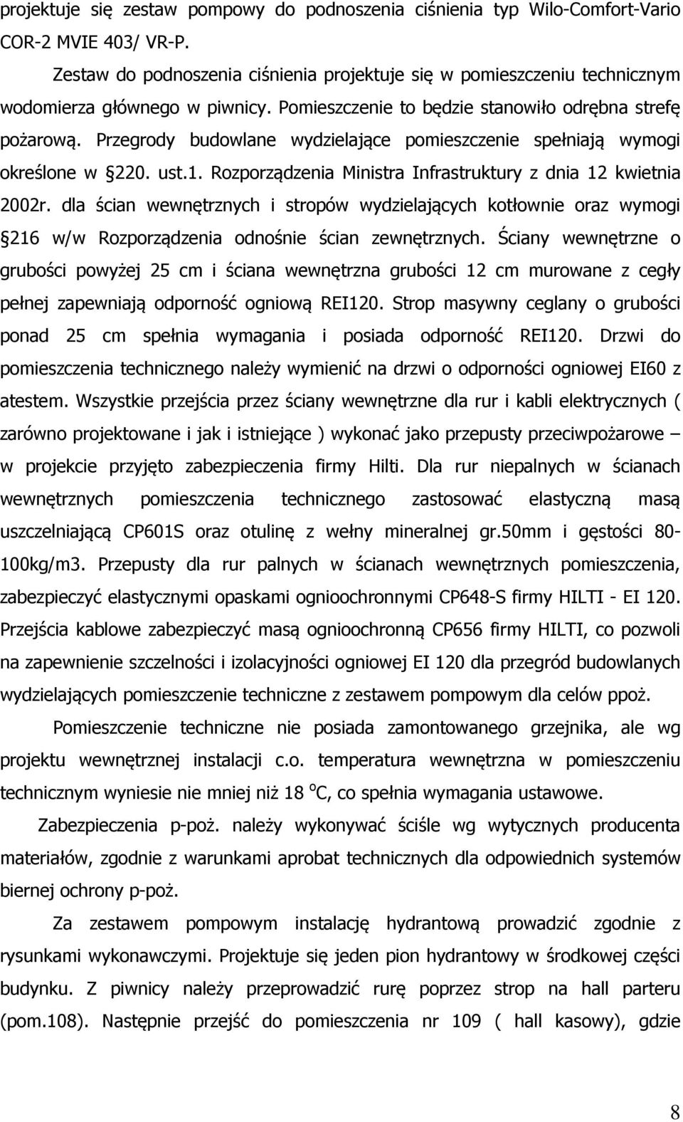 Przegrody budowlane wydzielające pomieszczenie spełniają wymogi określone w 220. ust.1. Rozporządzenia Ministra Infrastruktury z dnia 12 kwietnia 2002r.