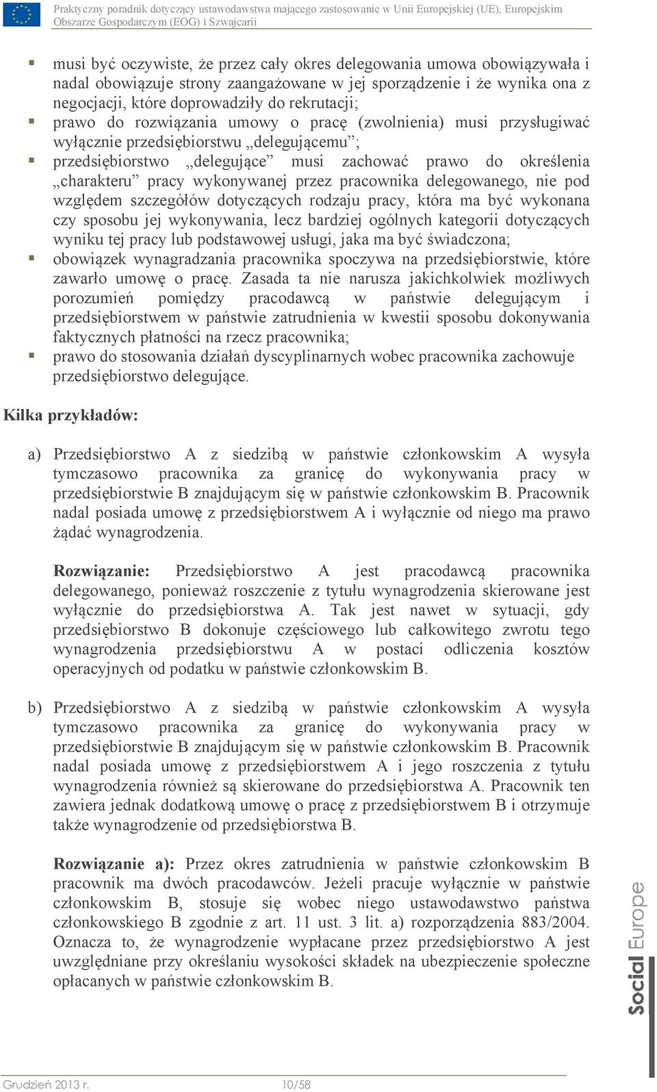 pracownika delegowanego, nie pod względem szczegółów dotyczących rodzaju pracy, która ma być wykonana czy sposobu jej wykonywania, lecz bardziej ogólnych kategorii dotyczących wyniku tej pracy lub