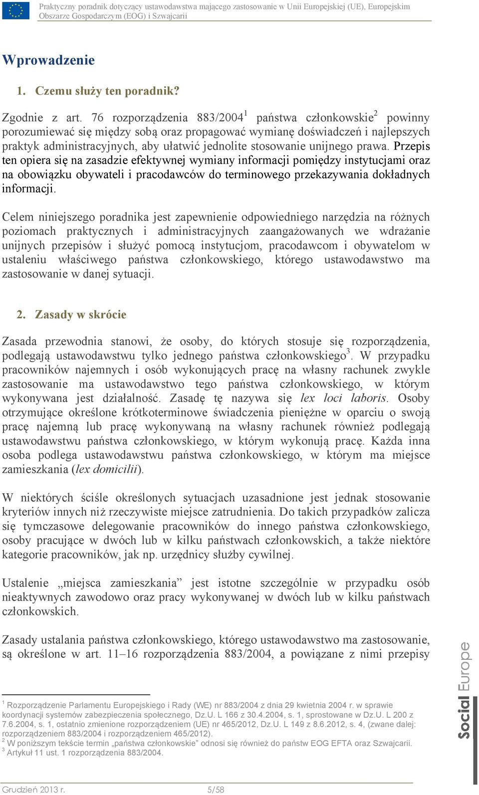 unijnego prawa. Przepis ten opiera się na zasadzie efektywnej wymiany informacji pomiędzy instytucjami oraz na obowiązku obywateli i pracodawców do terminowego przekazywania dokładnych informacji.