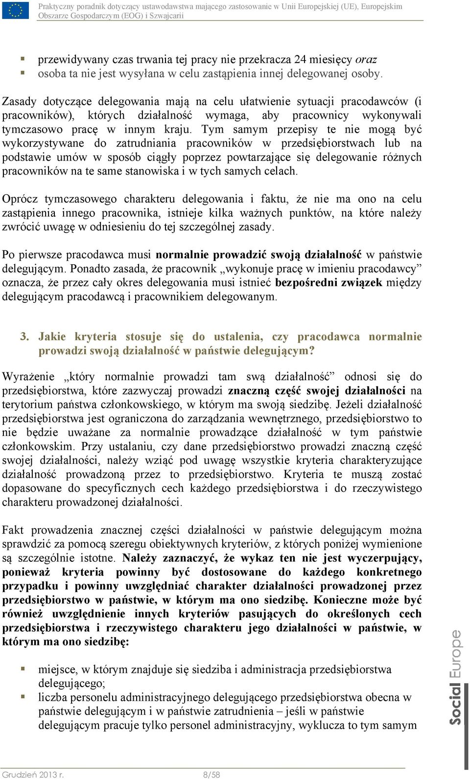 Tym samym przepisy te nie mogą być wykorzystywane do zatrudniania pracowników w przedsiębiorstwach lub na podstawie umów w sposób ciągły poprzez powtarzające się delegowanie różnych pracowników na te