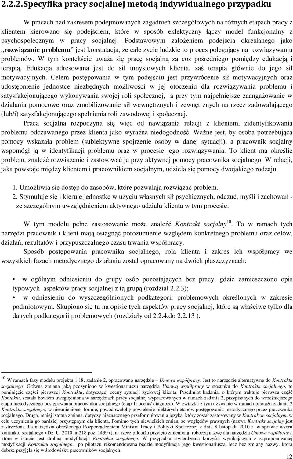 Podstawowym założeniem podejścia określanego jako rozwiązanie problemu jest konstatacja, że całe życie ludzkie to proces polegający na rozwiązywaniu problemów.