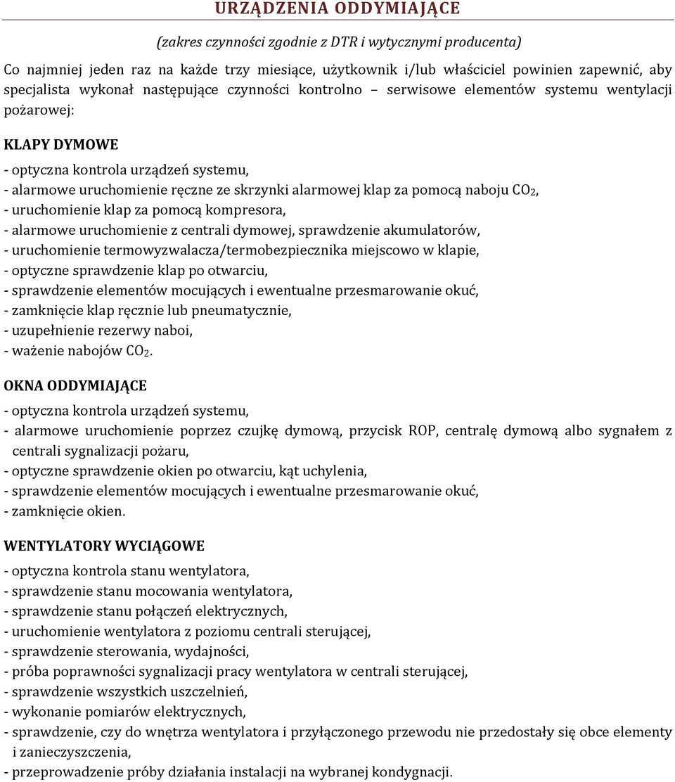 pomocą naboju CO2, - uruchomienie klap za pomocą kompresora, - alarmowe uruchomienie z centrali dymowej, sprawdzenie akumulatorów, - uruchomienie termowyzwalacza/termobezpiecznika miejscowo w klapie,