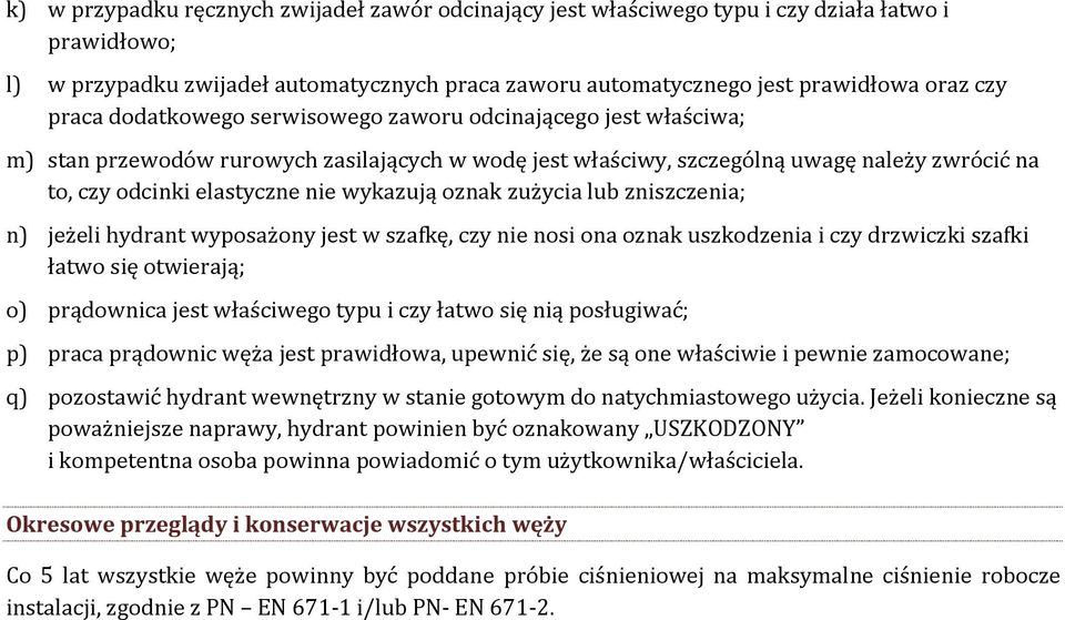 wykazują oznak zużycia lub zniszczenia; n) jeżeli hydrant wyposażony jest w szafkę, czy nie nosi ona oznak uszkodzenia i czy drzwiczki szafki łatwo się otwierają; o) prądownica jest właściwego typu i