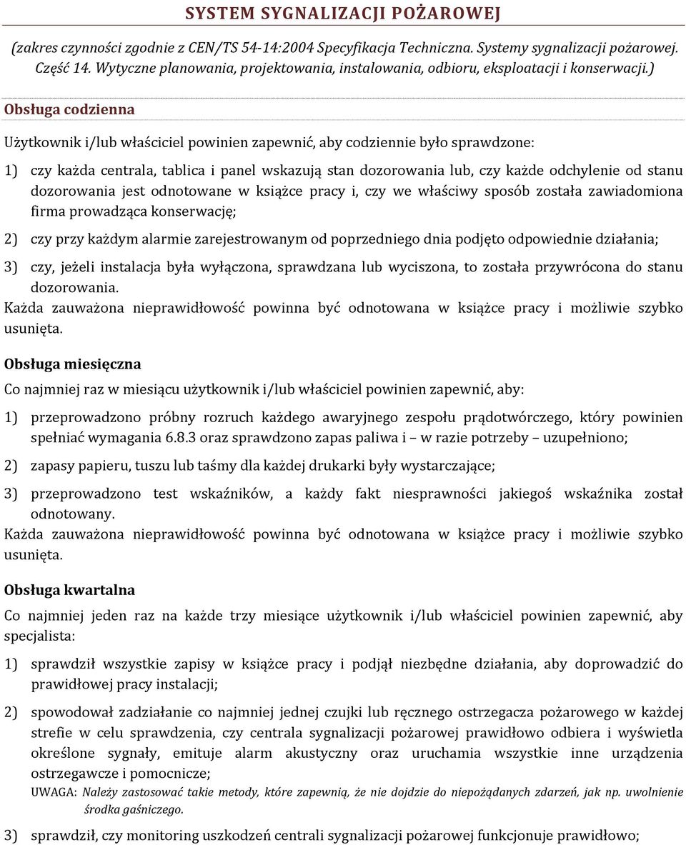 ) Obsługa codzienna Użytkownik i/lub właściciel powinien zapewnić, aby codziennie było sprawdzone: 1) czy każda centrala, tablica i panel wskazują stan dozorowania lub, czy każde odchylenie od stanu