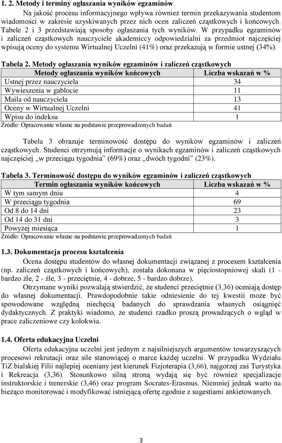 W przypadku egzaminów i zaliczeń cząstkowych nauczyciele akademiccy odpowiedzialni za przedmiot najczęściej wpisują oceny do systemu Wirtualnej Uczelni (41%) oraz przekazują w formie ustnej (34%).