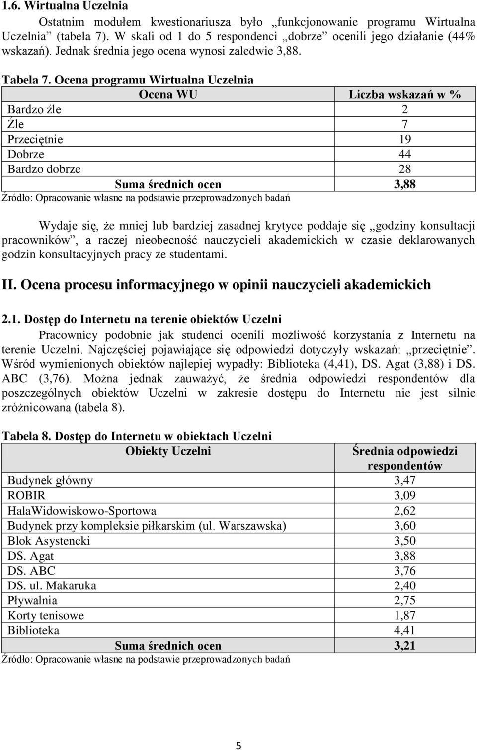 Ocena programu Wirtualna Uczelnia Ocena WU Liczba wskazań w % Bardzo źle 2 Źle 7 Przeciętnie 19 Dobrze 44 Bardzo dobrze 28 Suma średnich ocen 3,88 Wydaje się, że mniej lub bardziej zasadnej krytyce