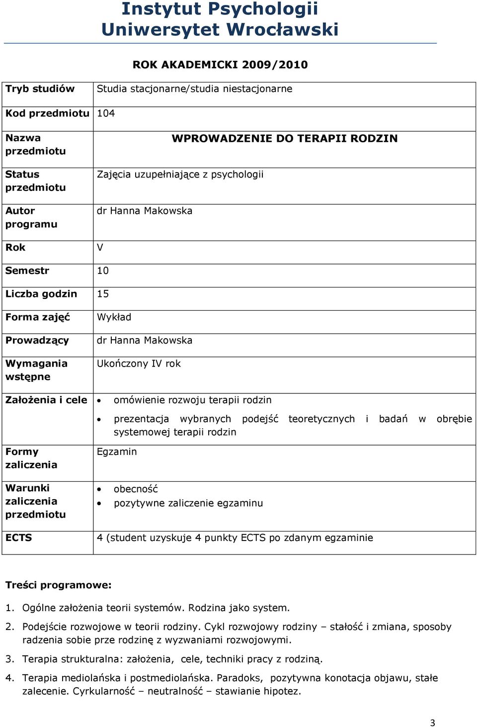 rozwoju terapii rodzin prezentacja wybranych podejść teoretycznych i badań w obrębie systemowej terapii rodzin Formy Egzamin Warunki obecność pozytywne zaliczenie egzaminu ECTS 4 (student uzyskuje 4